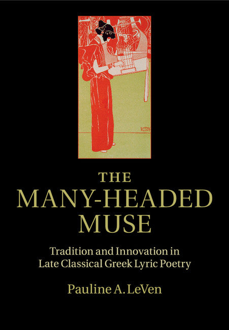 The Many-Headed Muse; Tradition and Innovation in Late Classical Greek Lyric Poetry (Paperback / softback) 9781108401661