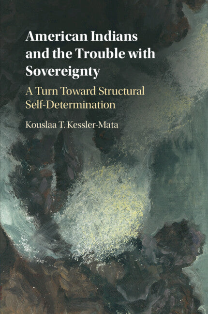 American Indians and the Trouble with Sovereignty; A Turn Toward Structural Self-Determination (Paperback / softback) 9781108402446