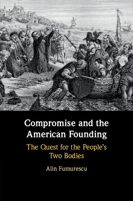 Compromise and the American Founding; The Quest for the People's Two Bodies (Paperback / softback) 9781108402453