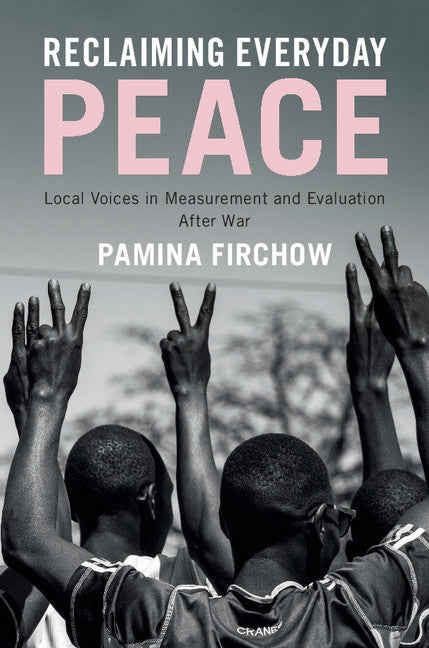 Reclaiming Everyday Peace; Local Voices in Measurement and Evaluation After War (Paperback / softback) 9781108402767