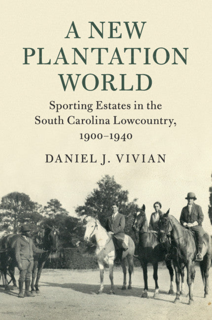 A New Plantation World; Sporting Estates in the South Carolina Lowcountry, 1900–1940 (Paperback / softback) 9781108403429