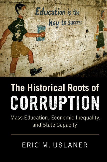 The Historical Roots of Corruption; Mass Education, Economic Inequality, and State Capacity (Paperback / softback) 9781108403900