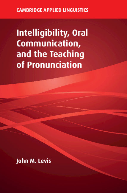 Intelligibility, Oral Communication, and the Teaching of Pronunciation (Paperback / softback) 9781108404013