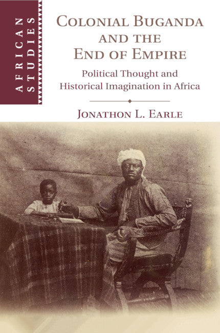 Colonial Buganda and the End of Empire; Political Thought and Historical Imagination in Africa (Paperback / softback) 9781108404365