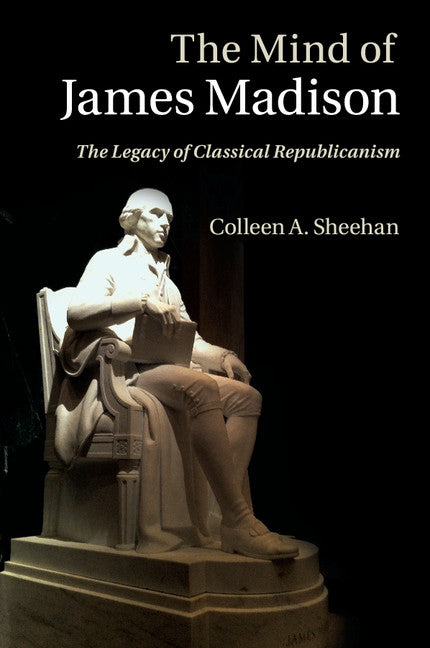 The Mind of James Madison; The Legacy of Classical Republicanism (Paperback / softback) 9781108404983