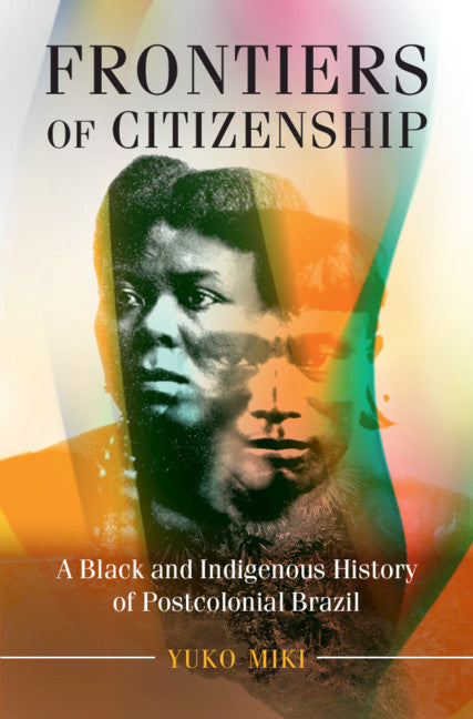 Frontiers of Citizenship; A Black and Indigenous History of Postcolonial Brazil (Paperback / softback) 9781108405409