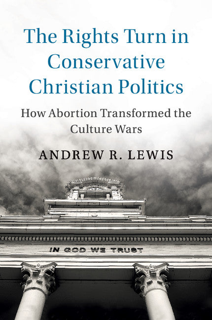The Rights Turn in Conservative Christian Politics; How Abortion Transformed the Culture Wars (Paperback / softback) 9781108405607