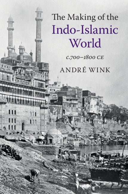 The Making of the Indo-Islamic World; c.700–1800 CE (Paperback / softback) 9781108405652