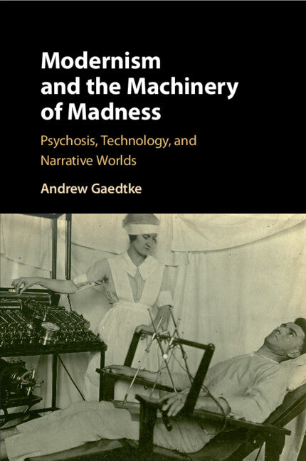 Modernism and the Machinery of Madness; Psychosis, Technology, and Narrative Worlds (Paperback / softback) 9781108406215