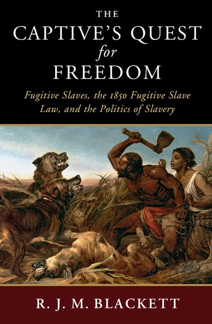 The Captive's Quest for Freedom; Fugitive Slaves, the 1850 Fugitive Slave Law, and the Politics of Slavery (Paperback / softback) 9781108407779