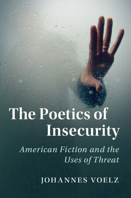 The Poetics of Insecurity; American Fiction and the Uses of Threat (Paperback / softback) 9781108407861