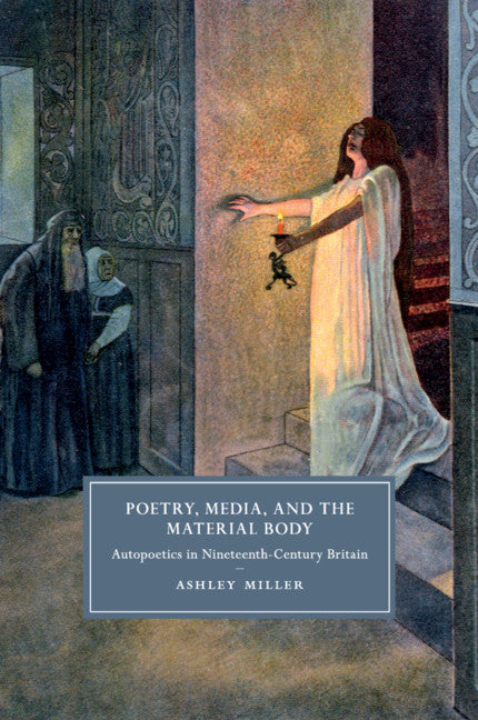 Poetry, Media, and the Material Body; Autopoetics in Nineteenth-Century Britain (Paperback / softback) 9781108408585