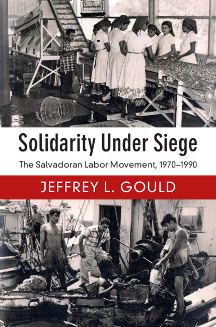 Solidarity Under Siege; The Salvadoran Labor Movement, 1970–1990 (Paperback / softback) 9781108410199