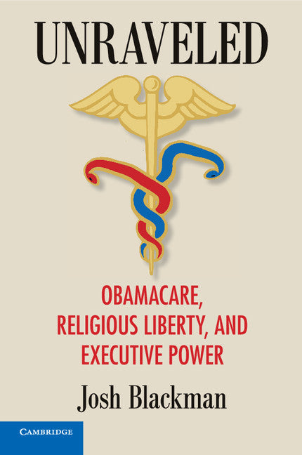 Unraveled; Obamacare, Religious Liberty, and Executive Power (Paperback / softback) 9781108410229