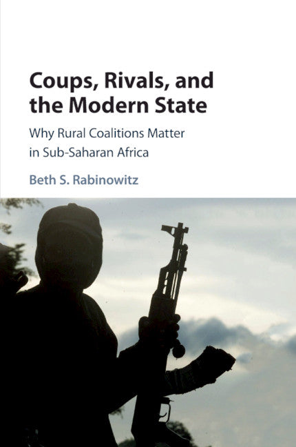 Coups, Rivals, and the Modern State; Why Rural Coalitions Matter in Sub-Saharan Africa (Paperback / softback) 9781108411677