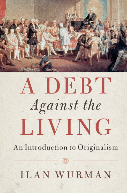 A Debt Against the Living; An Introduction to Originalism (Paperback / softback) 9781108412162