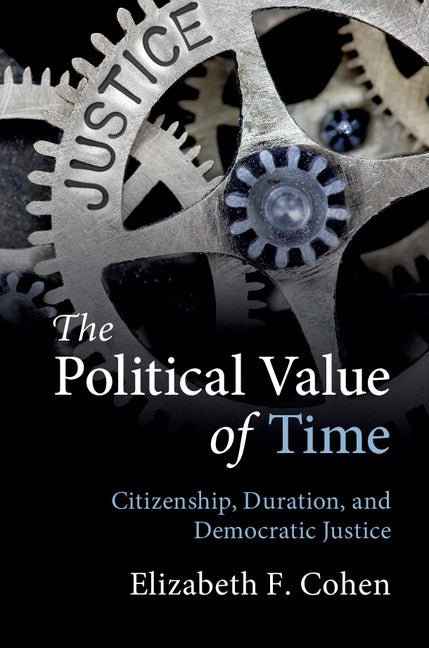 The Political Value of Time; Citizenship, Duration, and Democratic Justice (Paperback / softback) 9781108412254