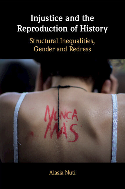 Injustice and the Reproduction of History; Structural Inequalities, Gender and Redress (Paperback / softback) 9781108412667