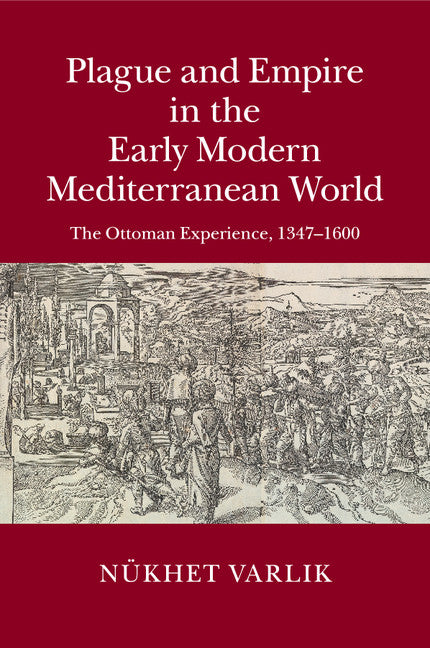 Plague and Empire in the Early Modern Mediterranean World; The Ottoman Experience, 1347–1600 (Paperback / softback) 9781108412773