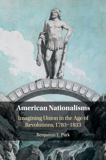 American Nationalisms; Imagining Union in the Age of Revolutions, 1783–1833 (Paperback / softback) 9781108414203