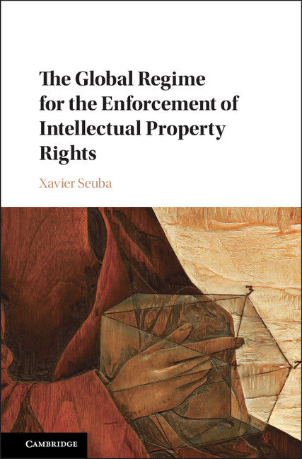 The Global Regime for the Enforcement of Intellectual Property Rights (Hardback) 9781108415163