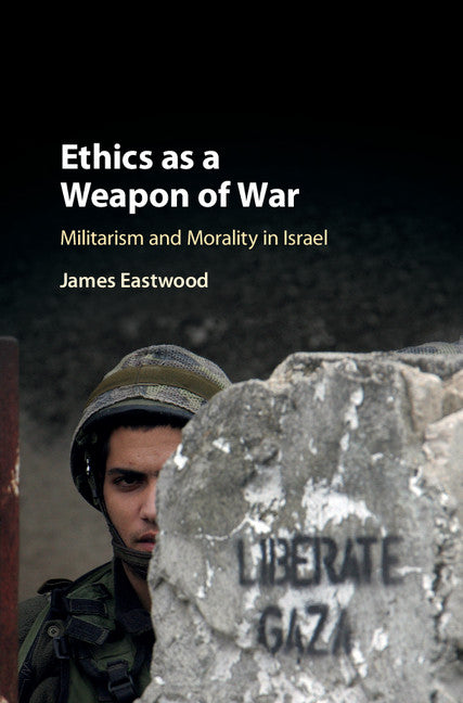 Ethics as a Weapon of War; Militarism and Morality in Israel (Hardback) 9781108415231