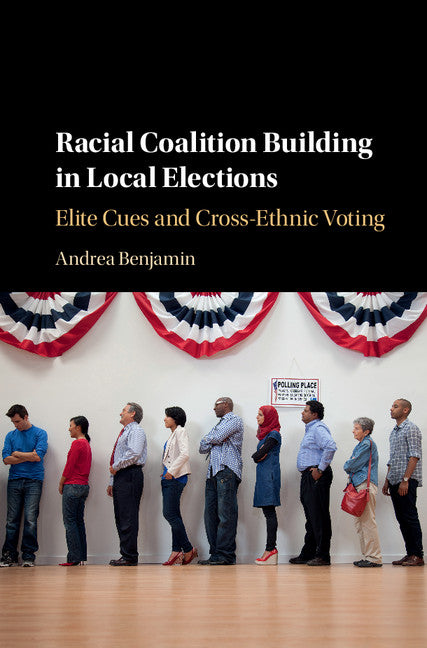 Racial Coalition Building in Local Elections; Elite Cues and Cross-Ethnic Voting (Hardback) 9781108415415