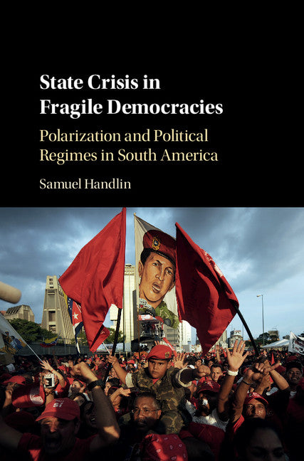 State Crisis in Fragile Democracies; Polarization and Political Regimes in South America (Hardback) 9781108415422