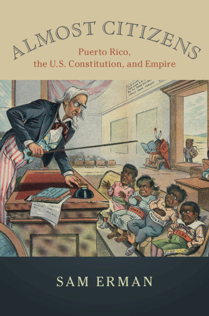 Almost Citizens; Puerto Rico, the U.S. Constitution, and Empire (Hardback) 9781108415491