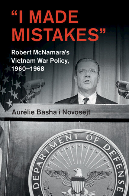 ‘I Made Mistakes’; Robert McNamara's Vietnam War Policy, 1960–1968 (Hardback) 9781108415538