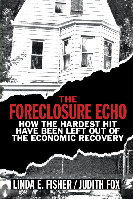 The Foreclosure Echo; How the Hardest Hit Have Been Left Out of the Economic Recovery (Hardback) 9781108415576