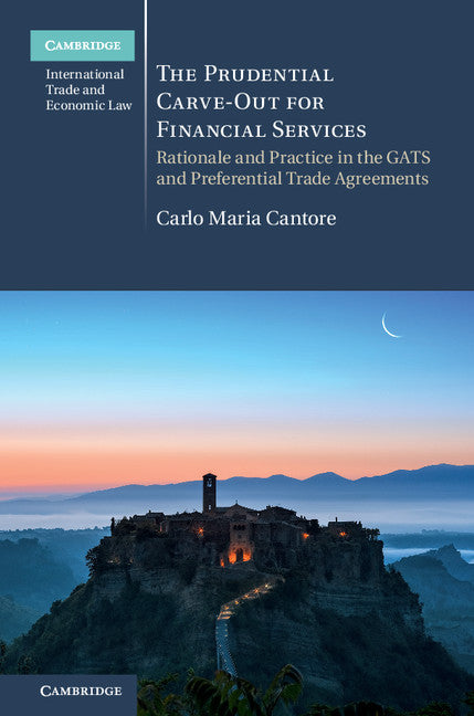 The Prudential Carve-Out for Financial Services; Rationale and Practice in the GATS and Preferential Trade Agreements (Hardback) 9781108415767