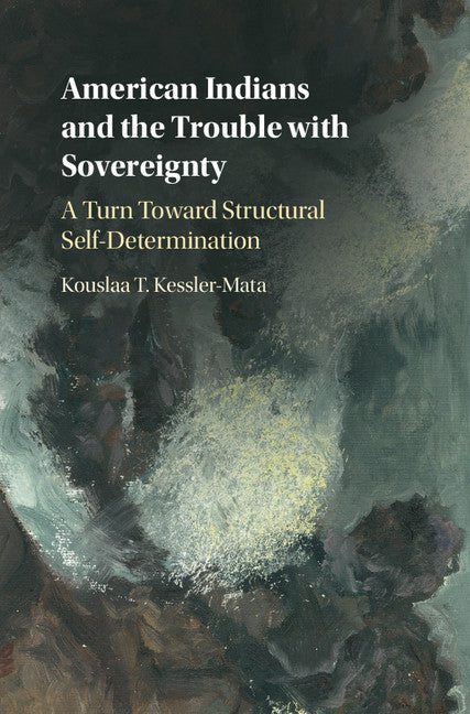 American Indians and the Trouble with Sovereignty; A Turn Toward Structural Self-Determination (Hardback) 9781108415866
