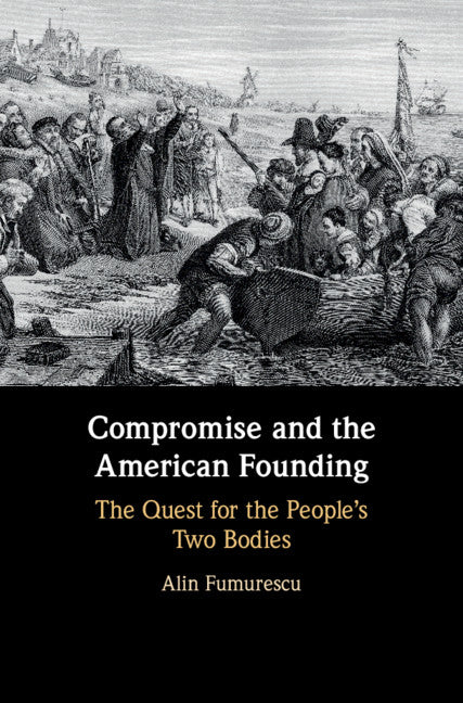 Compromise and the American Founding; The Quest for the People's Two Bodies (Hardback) 9781108415873