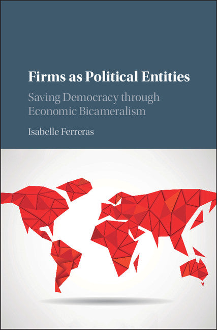 Firms as Political Entities; Saving Democracy through Economic Bicameralism (Hardback) 9781108415941