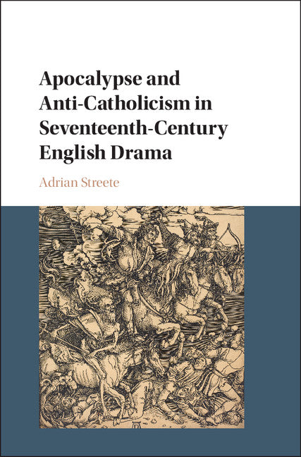 Apocalypse and Anti-Catholicism in Seventeenth-Century English Drama (Hardback) 9781108416146