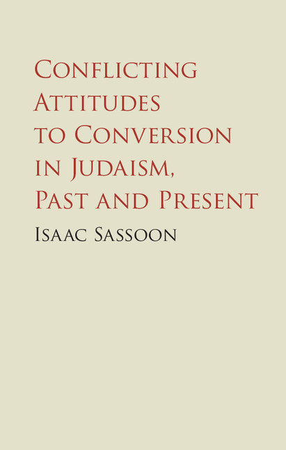 Conflicting Attitudes to Conversion in Judaism, Past and Present (Hardback) 9781108416306