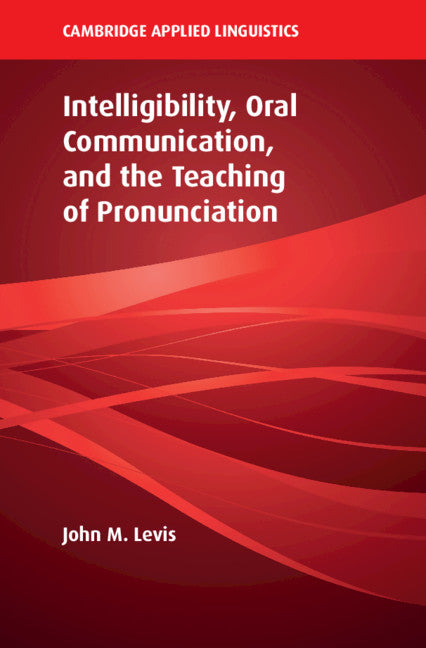 Intelligibility, Oral Communication, and the Teaching of Pronunciation (Hardback) 9781108416627