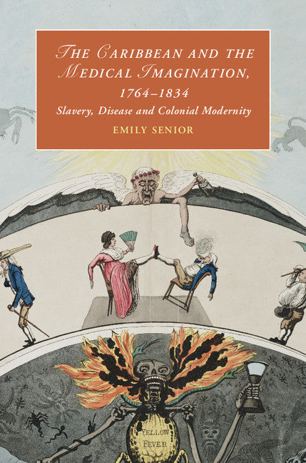 The Caribbean and the Medical Imagination, 1764–1834; Slavery, Disease and Colonial Modernity (Hardback) 9781108416818