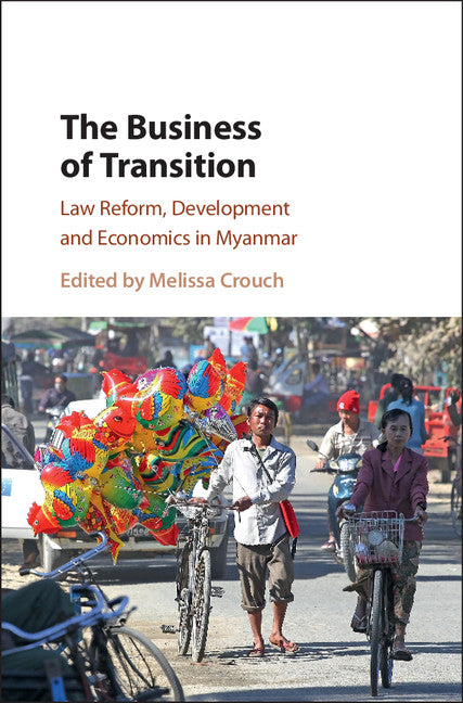 The Business of Transition; Law Reform, Development and Economics in Myanmar (Hardback) 9781108416832