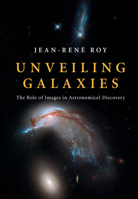 Unveiling Galaxies; The Role of Images in Astronomical Discovery (Hardback) 9781108417013