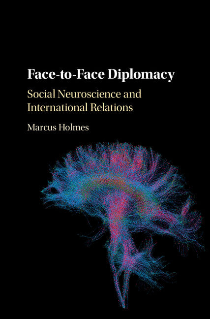 Face-to-Face Diplomacy; Social Neuroscience and International Relations (Hardback) 9781108417075