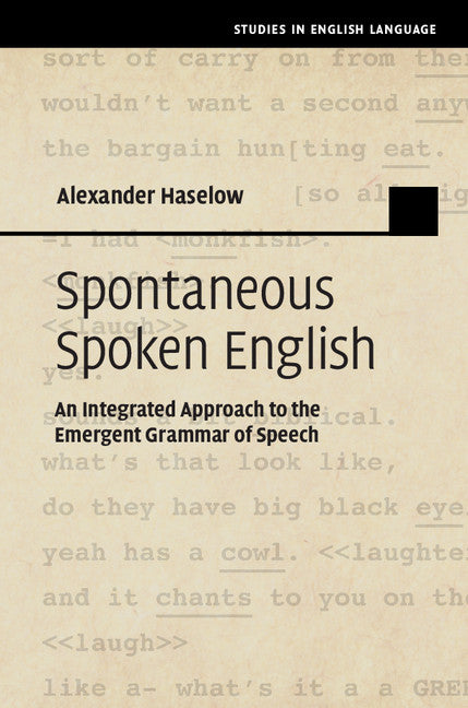 Spontaneous Spoken English; An Integrated Approach to the Emergent Grammar of Speech (Hardback) 9781108417211