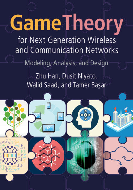 Game Theory for Next Generation Wireless and Communication Networks; Modeling, Analysis, and Design (Hardback) 9781108417334