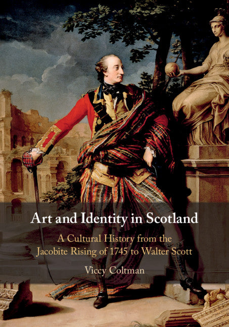 Art and Identity in Scotland; A Cultural History from the Jacobite Rising of 1745 to Walter Scott (Hardback) 9781108417686