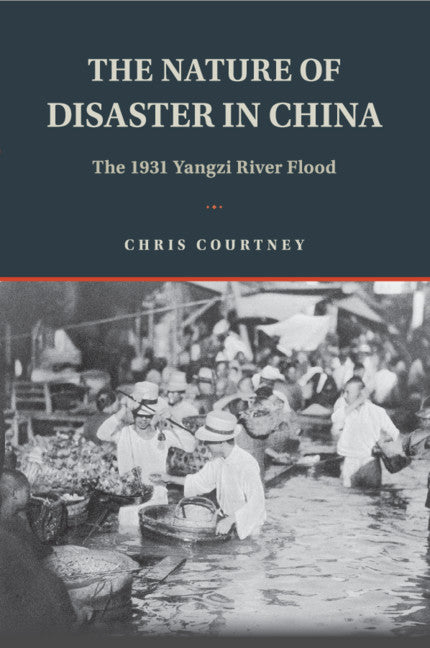 The Nature of Disaster in China; The 1931 Yangzi River Flood (Hardback) 9781108417778