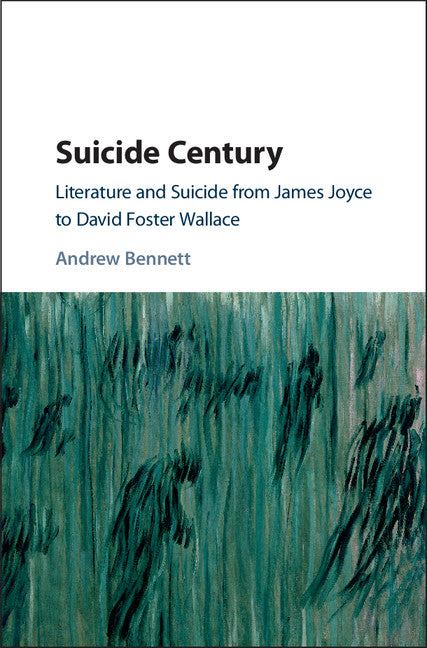 Suicide Century; Literature and Suicide from James Joyce to David Foster Wallace (Hardback) 9781108418041