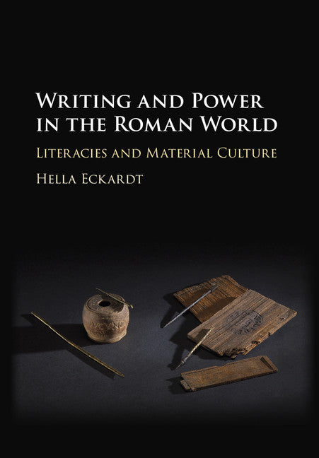 Writing and Power in the Roman World; Literacies and Material Culture (Hardback) 9781108418058