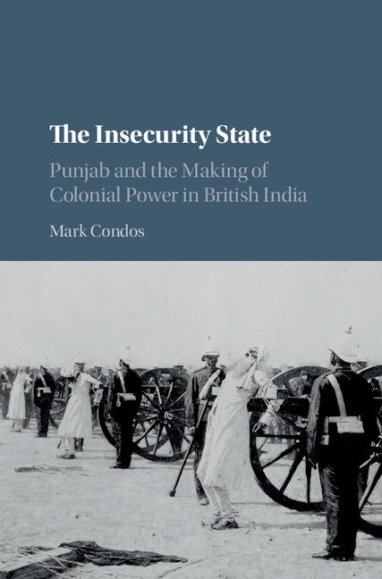 The Insecurity State; Punjab and the Making of Colonial Power in British India (Hardback) 9781108418317