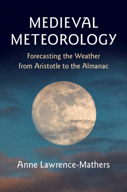 Medieval Meteorology; Forecasting the Weather from Aristotle to the Almanac (Hardback) 9781108418393